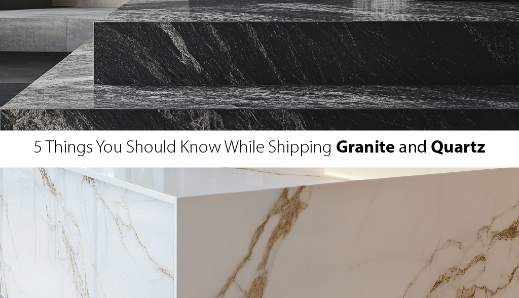 5 Things You Should Know While Shipping Granite and Quartz